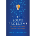 People Solve Problems: The Power of Every Person, Every Day, Every Problem