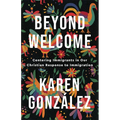 Beyond Welcome: Centering Immigrants in Our Christian Response to Immigration
