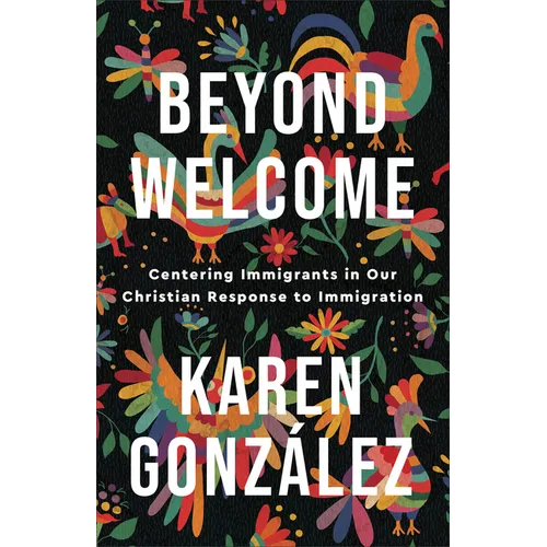 Beyond Welcome: Centering Immigrants in Our Christian Response to Immigration