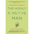The Highly Sensitive Man: How Mastering Natural Insticts, Ethics, and Empathy Can Enrich Men's Lives and the Lives of Those Who Love Them