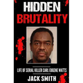 Hidden Brutality: Life of Serial Killer Carl Eugene Watts