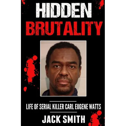Hidden Brutality: Life of Serial Killer Carl Eugene Watts