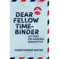Dear Fellow Time-Binder: Letters on General Semantics