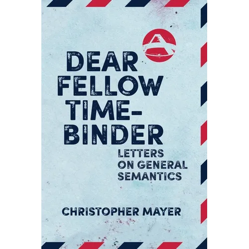 Dear Fellow Time-Binder: Letters on General Semantics