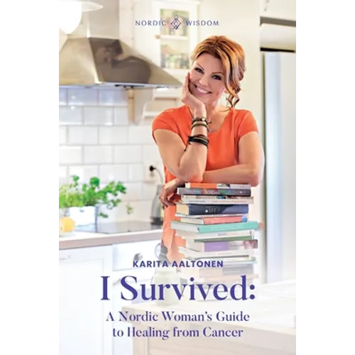 I Survived: A Nordic Woman's Guide to Healing from Cancer