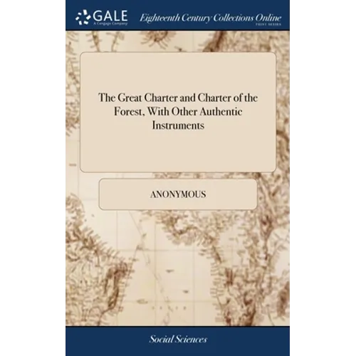 The Great Charter and Charter of the Forest, With Other Authentic Instruments: To Which is Prefixed an Introductory Discourse, Containing the History