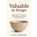Valuable by Design: Breaking Free from Perfectionism, People-Pleasing, and the Need to Prove Your Worth