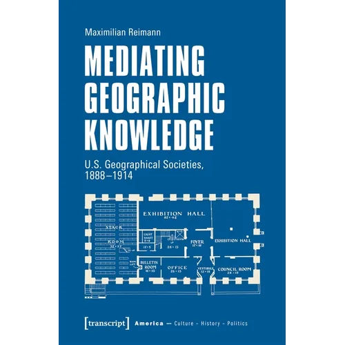 Mediating Geographic Knowledge: U.S. Geographical Societies, 1888-1914