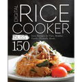 Digital Rice Cooker Bliss: 150 Easy Recipes for Fast, Healthy, Family-Friendly Meals