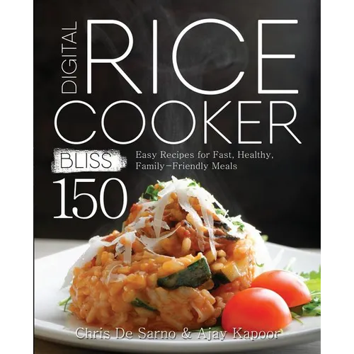 Digital Rice Cooker Bliss: 150 Easy Recipes for Fast, Healthy, Family-Friendly Meals