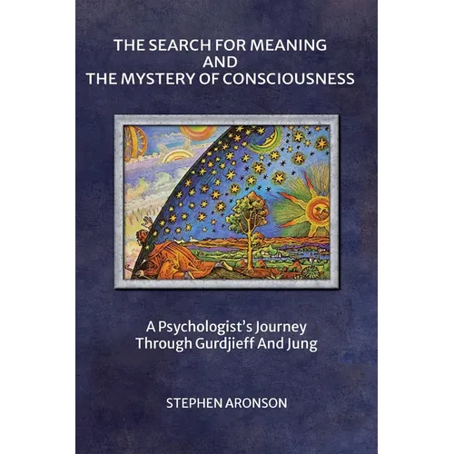 The Search For Meaning and The Mystery of Consciousness: A Psychologist's Journey Through Gurdjieff and Jung