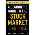 A Beginner's Guide to the Stock Market: Everything You Need to Start Making Money Today