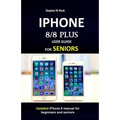 IPHONE 8/8 plus USER GUIDE FOR SENIORS: Updated iPhone 8 manual for beginners and seniors