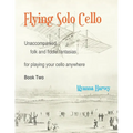Flying Solo Cello, Unaccompanied Folk and Fiddle Fantasias for Playing Your Cello Anywhere, Book Two