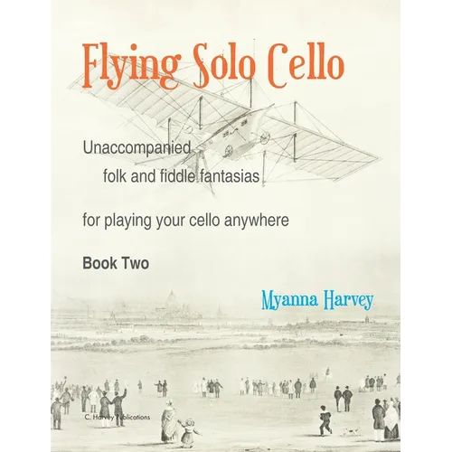 Flying Solo Cello, Unaccompanied Folk and Fiddle Fantasias for Playing Your Cello Anywhere, Book Two