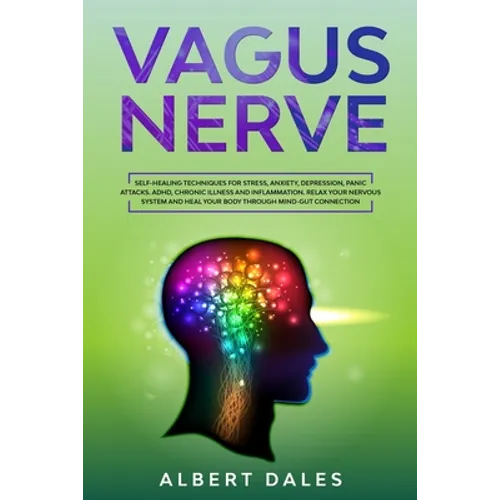 Vagus Nerve: Self-healing Techniques for Stress, Anxiety, Depression, Panic Attacks. ADHD, Chronic Illness and Inflammation. Relax