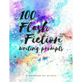 100 Flash Fiction Writing Prompts: A workbook for writers and authors of micro-fiction