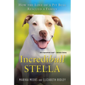 Incredibull Stella: How the Love of a Pit Bull Rescued a Family