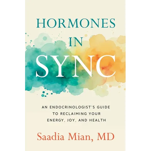 Hormones in Sync: An Endocrinologist's Guide to Reclaiming Your Energy, Joy, and Health