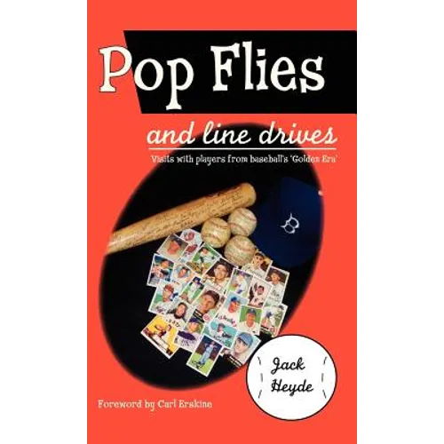 Pop Flies and Line Drives: Visits with Players from Baseball's Golden Era