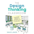 The Design Thinking Classroom: Using Design Thinking to Reimagine the Role and Practice of Educators