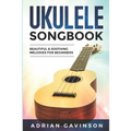 Ukulele Songbook: Beautiful & Soothing Melodies for Beginners