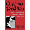 Orphans of Versailles: The Germans in Western Poland, 1918-1939