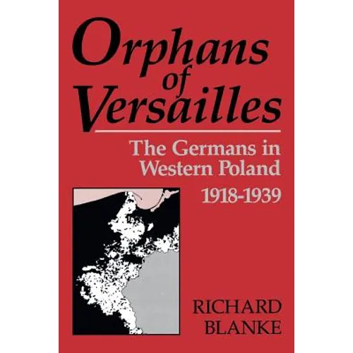 Orphans of Versailles: The Germans in Western Poland, 1918-1939