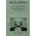 Relating: An Astrological Guide to Living with Others on a Small Planet
