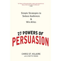 27 Powers of Persuasion: Simple Strategies to Seduce Audiences & Win Allies