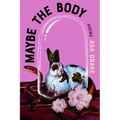 Maybe the Body: Poems