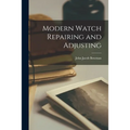 Modern Watch Repairing and Adjusting