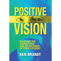 Positive Vision: Enjoying the Adventures and Advantages of Poor Eyesight