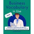 Business Vocabulary in Use: Dialogues, Expressions & Idioms in American English for the Business World