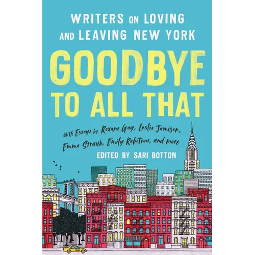 Goodbye to All That (Revised Edition): Writers on Loving and Leaving New York