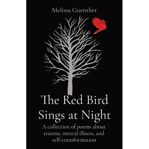 The Red Bird Sings at Night: A collection of poems about trauma, mental illness, and self-transformation