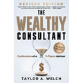 The Wealthy Consultant: Confessions of a 9-Figure Advisor