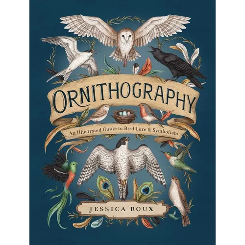 Ornithography: An Illustrated Guide to Bird Lore & Symbolism Volume 2