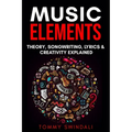 Music Elements: Music Theory, Songwriting, Lyrics & Creativity Explained