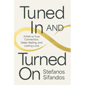 Tuned in and Turned on: A Path to True Connection, Deep Healing, and Lasting Love