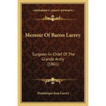 Memoir Of Baron Larrey: Surgeon-In-Chief Of The Grande Army (1861)