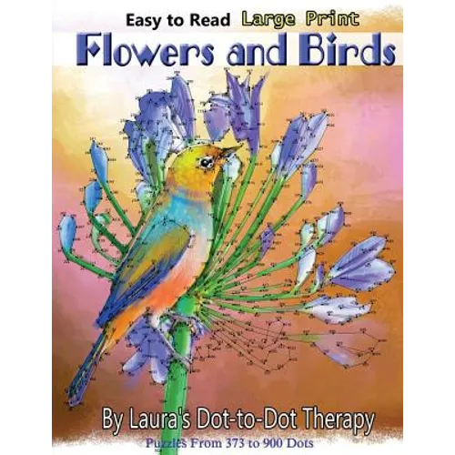 Easy to Read Large Print Flowers and Birds: Puzzles From 373 to 900 Dots