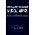 The Imaginary Museum of Musical Works: An Essay in the Philosophy of Music