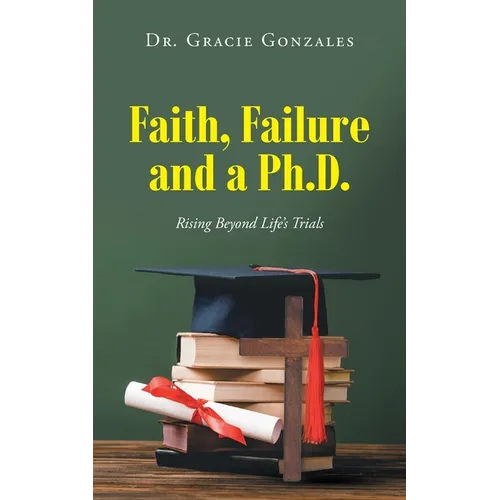 Faith, Failure and a Ph.D.: Rising Beyond Life's Trials