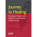 Journey to healing: Aboriginal people with addiction and mental health issues: what health, social service and justice workers need to know