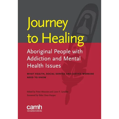 Journey to healing: Aboriginal people with addiction and mental health issues: what health, social service and justice workers need to know