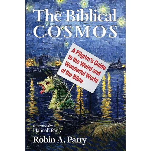 The Biblical Cosmos: A Pilgrim's Guide to the Weird and Wonderful World of the Bible