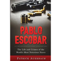 Pablo Escobar: The Life and Crimes of the World's Most Notorious Narco