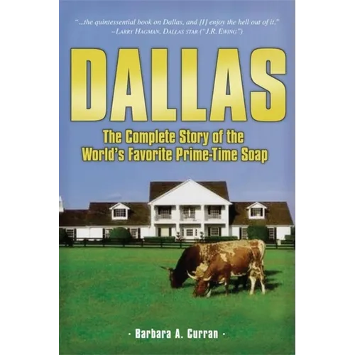 Dallas: The Complete Story of the World's Favorite Prime-Time Soap