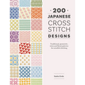 200 Japanese Cross Stitch Designs: Traditional, Geometric, Retro and Floral Patterns for Mindful Stitching